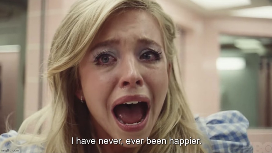 I have never been happier | image tagged in i have never been happier | made w/ Imgflip meme maker