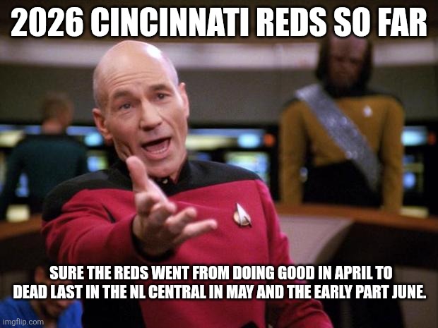 Patrick Stewart Reacting to theCincinnati Reds | 2026 Cincinnati Reds so far; Sure the Reds went from doing good in April to dead last in the NL CENTRAL in May and the early part June. | image tagged in patrick stewart why the hell,cincinnati reds,baseall,mlb,star trek,sports | made w/ Imgflip meme maker