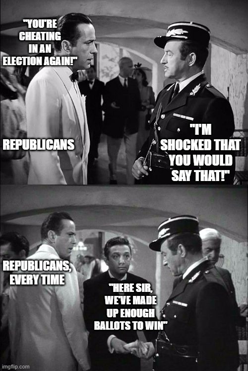 Cheating democrats | "you're cheating in an election again!"; "i'm shocked that you would say that!"; republicans; republicans, every time; "here sir, we've made up enough ballots to win" | image tagged in casablanca captain renault and rick | made w/ Imgflip meme maker
