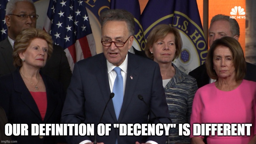 Democrat congressmen | our definition of "decency" is different | image tagged in democrat congressmen | made w/ Imgflip meme maker