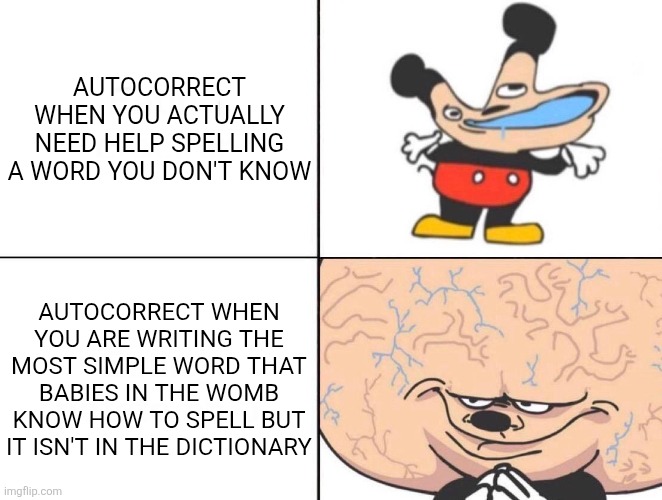 Big Brain Mickey | Autocorrect when you actually need help spelling a word you don't know; Autocorrect when you are writing the most simple word that babies in the womb know how to spell but it isn't in the dictionary | image tagged in big brain mickey | made w/ Imgflip meme maker