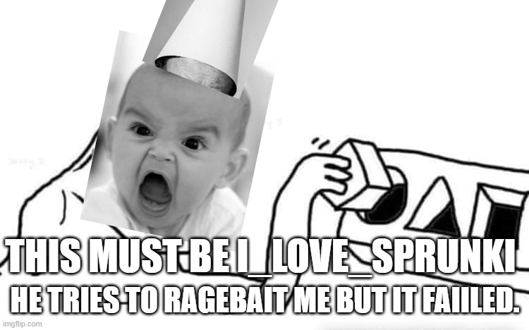 for @I_love_sprunki | He tries to ragebait me but it faiiled. This must be I_love_sprunki | image tagged in stupid dumb drooling puzzle | made w/ Imgflip meme maker