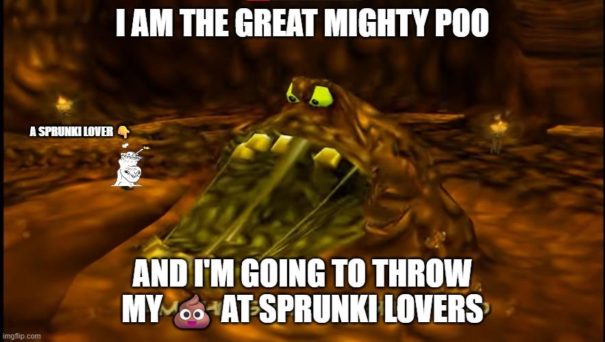 Sprunki lovers deserves to be banned | i am the great mighty poo; a sprunki lover 👇; and i'm going to throw my 💩 at sprunki lovers | image tagged in the great mighty poo | made w/ Imgflip meme maker