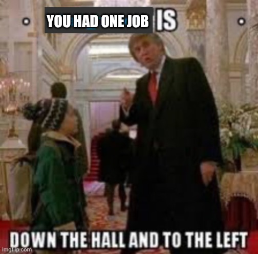 DARK HUMOR is down the hall and to the left | You had one job | image tagged in dark humor is down the hall and to the left | made w/ Imgflip meme maker