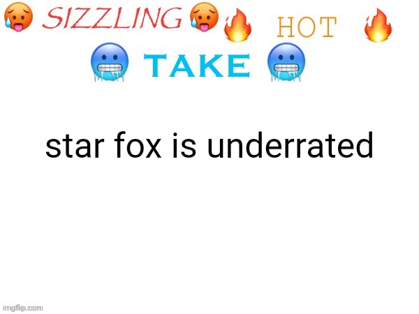 sizzling hot take | star fox is underrated | image tagged in sizzling hot take | made w/ Imgflip meme maker