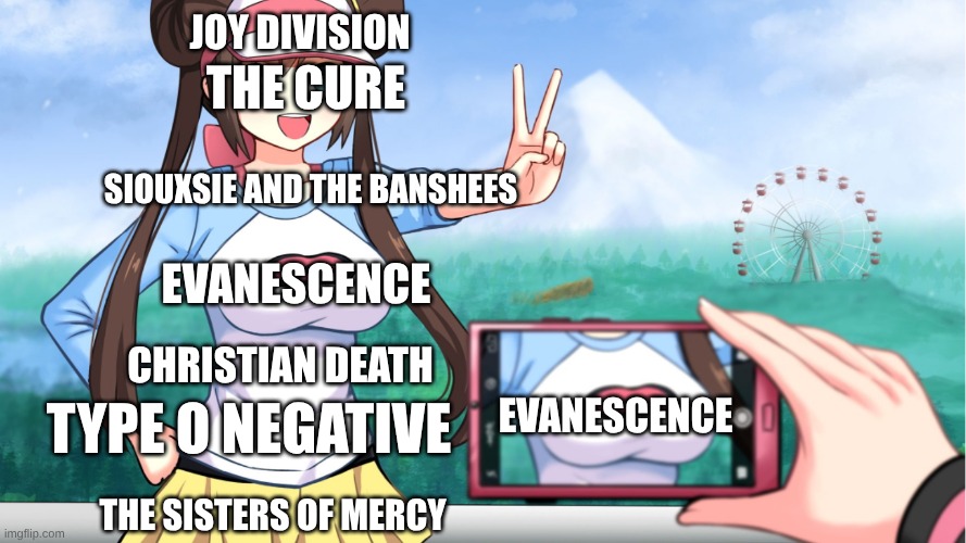 Gothic Bands | Joy Division; The Cure; Siouxsie and the Banshees; Evanescence; Christian Death; Type O Negative; Evanescence; The Sisters of Mercy | image tagged in anime boobs,memes,music,pokemon,anime | made w/ Imgflip meme maker