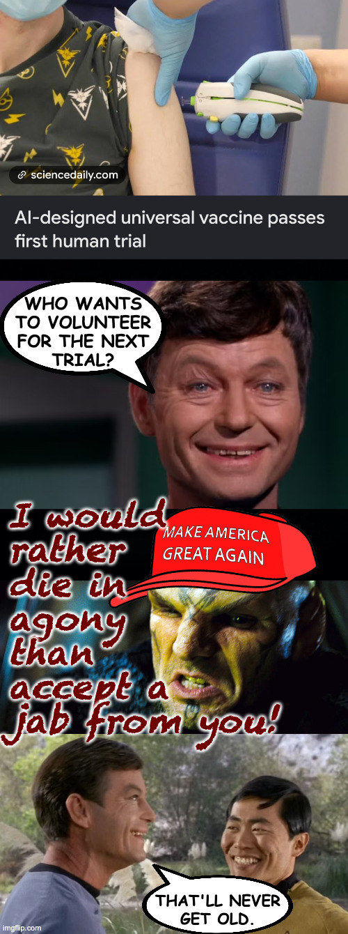 No lies were told. | who wants
to volunteer
for the next
trial? I would
rather
die in
agony
than
accept a
jab from you! that'll never
get old. | image tagged in memes,maga,vaccines | made w/ Imgflip meme maker