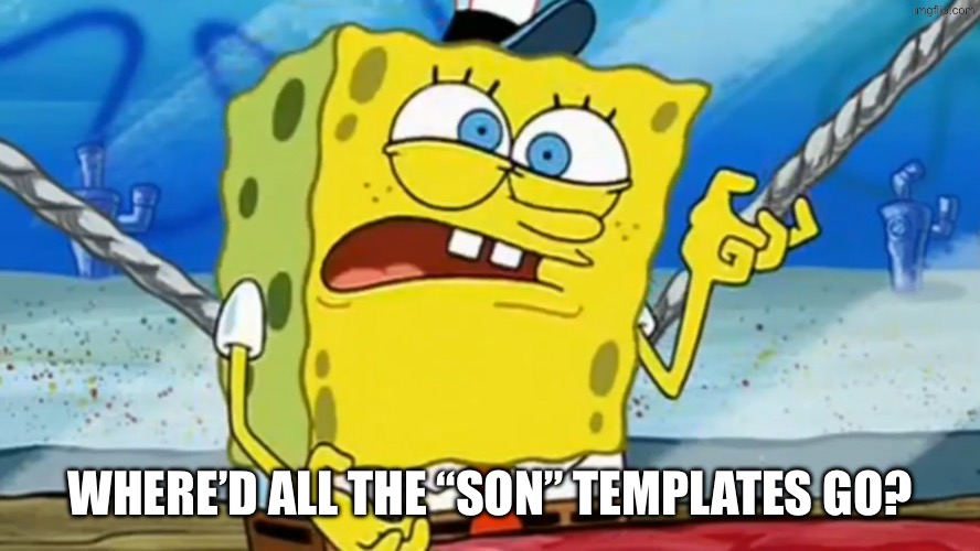 SpongeBob Confused Look | Where’d all the “son” templates go? | image tagged in spongebob confused look | made w/ Imgflip meme maker