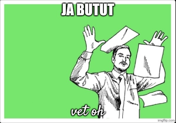throwing papers | ja butut vet oh | image tagged in throwing papers | made w/ Imgflip meme maker