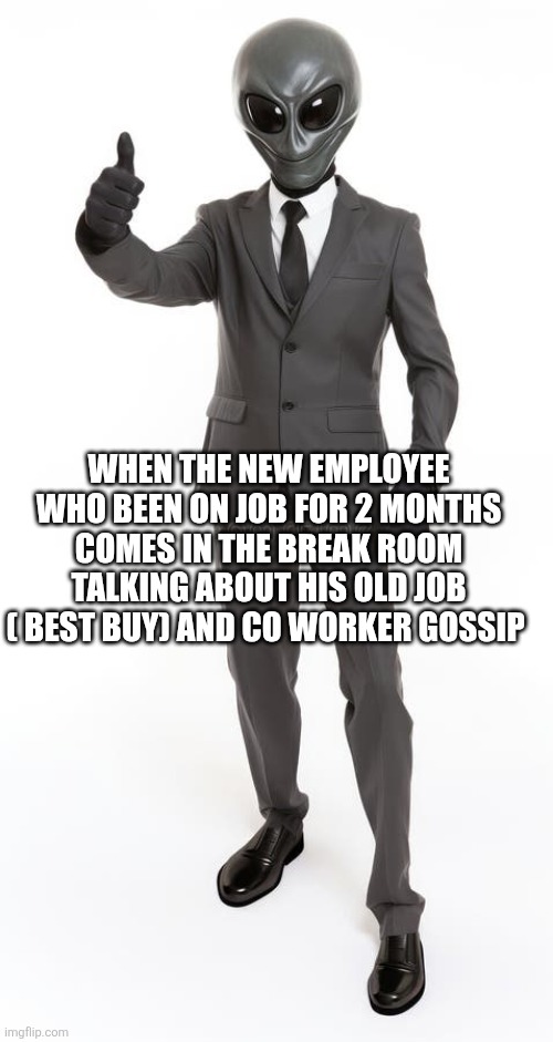 New job ,old news | When the new employee who been on job for 2 months comes in the break room talking about his old job ( best buy) and co worker gossip | made w/ Imgflip meme maker