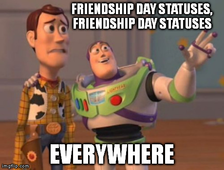 X, X Everywhere | FRIENDSHIP DAY STATUSES, FRIENDSHIP DAY STATUSES  EVERYWHERE | image tagged in memes,x x everywhere | made w/ Imgflip meme maker