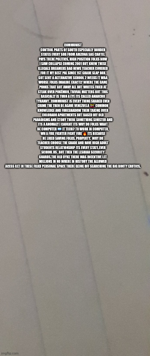 Close the borders,close the schools barbarians are in U.S gates | Communist control parts of south especially border states every sob from Arizona sas cartel pays there politics, high position folks now i saw collapse coming 2001 but knew these illegals dreamers bad news teacher covered for it my best pal since 1st grade slap box got sent a alternative school 2 weeks it waa worse folks imagine exactly where the gang punks that got away all but whites fried at steak over Pokémon, trivial matters but this basically is turn a eye its called anarcho tyranny . Communist is every thing shared even crime the tren de agave Venezuela 🇻🇪  common knowledge and foreshadow them taking over colorado apartments but based off old paradigms and story there something sinister and its a anomaly I caught its why do folks want be computer 🖥 it tech? To work in computer, wh a fire fighter fight fire 🔥 its because he liked saving folks, property.  Why do teacher choose the grade and have high adult students relationship its every state,ever school HS , but then the lesbian security guards,the old dyke there was incentive let millions in no where in history the allowed acess get in these filkd personal space there geing off searching the big booty exotics, | image tagged in close,lg | made w/ Imgflip meme maker