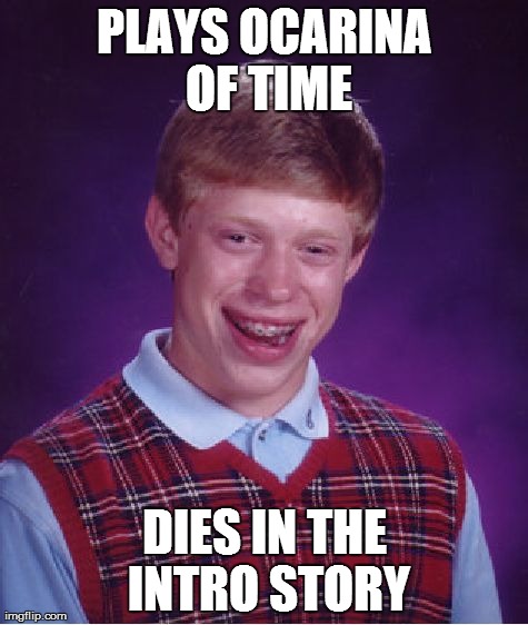 Bad Luck Brian | PLAYS OCARINA OF TIME DIES IN THE INTRO STORY | image tagged in memes,bad luck brian | made w/ Imgflip meme maker