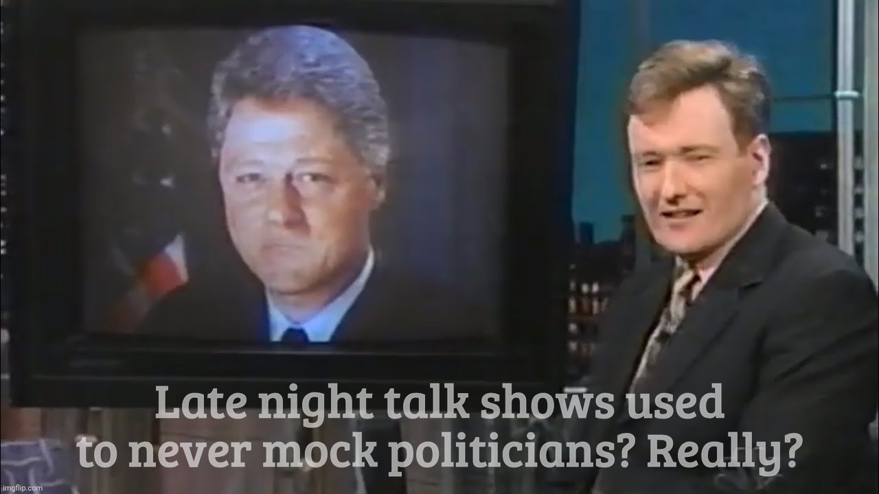 Late night talk shows used to never mock politicians? Really? | made w/ Imgflip meme maker
