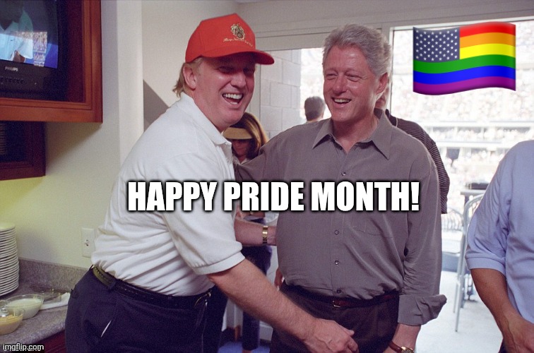 Happy pride month! | image tagged in bill clinton donald trump | made w/ Imgflip meme maker