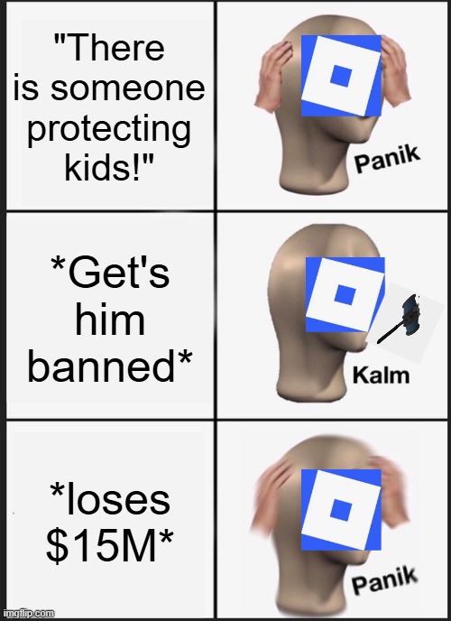 Panik Kalm Panik Meme | "There is someone protecting kids!"; *Get's him banned*; *loses $15M* | image tagged in memes,panik kalm panik,roblox meme,free schlep | made w/ Imgflip meme maker