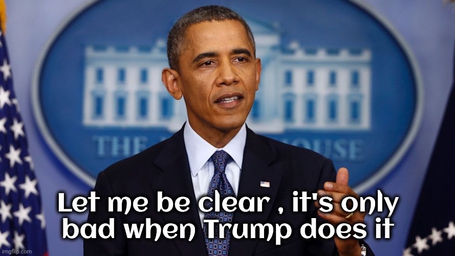 Obama let me be clear | Let me be clear , it's only
bad when Trump does it | image tagged in obama let me be clear | made w/ Imgflip meme maker