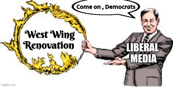 Their New Marching Orders Are In | West Wing
Renovation | image tagged in jumping through hoops,liberal logic,goose-stepping all day,democrats democratting,a new one,wheel of misinformation | made w/ Imgflip meme maker