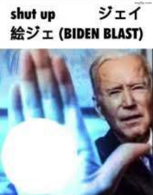 Shut up Biden Blast | image tagged in shut up biden blast | made w/ Imgflip meme maker
