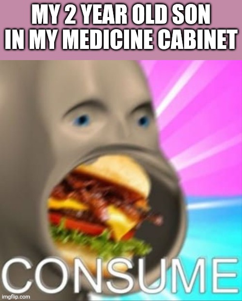 meme man | My 2 year old son in my medicine cabinet | image tagged in meme man | made w/ Imgflip meme maker