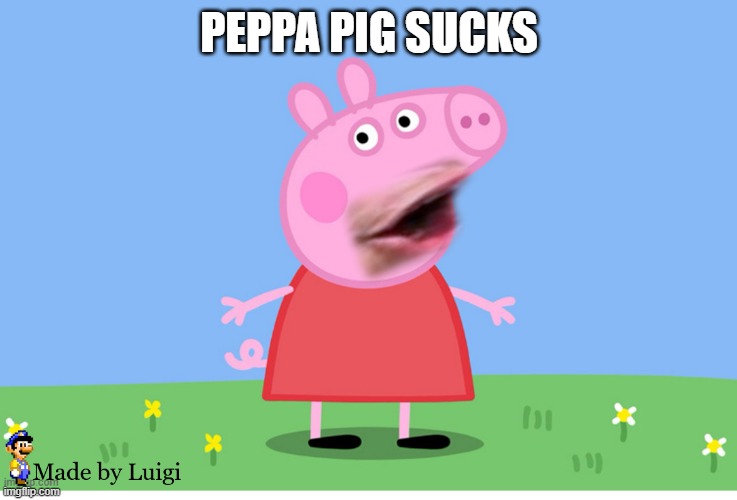 Peppa Pig Sucks | peppa pig sucks | image tagged in peppa pog | made w/ Imgflip meme maker