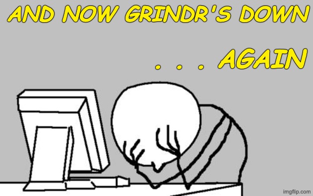 Computer Guy Facepalm Meme | and now grindr's down . . . again | image tagged in memes,computer guy facepalm | made w/ Imgflip meme maker