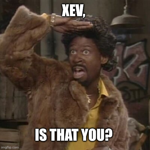 Is that you playa | Xev, Is that you? | image tagged in is that you playa | made w/ Imgflip meme maker