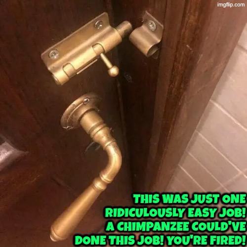 A Chimpanzee Could've Done Better Here! | This was just one ridiculously easy job! A chimpanzee could've done this job! You're fired! | image tagged in you had one job,chimpanzee,duhhh dumbass,dude you're an idiot,do you are have stupid,you're fired | made w/ Imgflip meme maker