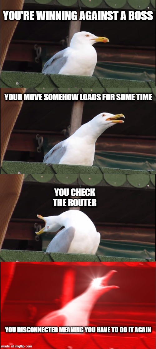 random paper mario / block tales meme | you're winning against a boss; your move somehow loads for some time; you check the router; you disconnected meaning you have to do it again | image tagged in memes,inhaling seagull,rpg | made w/ Imgflip meme maker