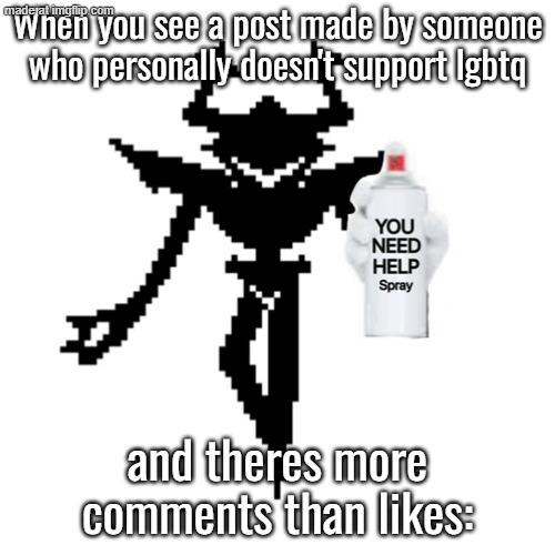 Thats when you know all hell was let loose. | When you see a post made by someone who personally doesn't support lgbtq; and theres more comments than likes: | image tagged in you need help spray roaring knight,comment section,stary_nova,why did i make this,stop reading the tags | made w/ Imgflip meme maker