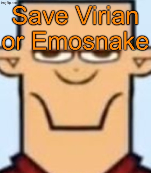 Sped Tyler | Save Virian or Emosnake | image tagged in sped tyler,voting game s19-9 | made w/ Imgflip meme maker