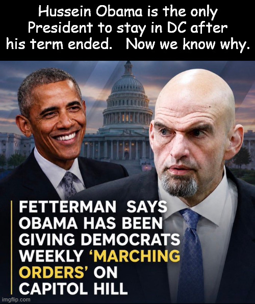 Now we know why | Hussein Obama is the only President to stay in DC after his term ended.   Now we know why. | image tagged in 0bama,who is pulling the strings,congress | made w/ Imgflip meme maker