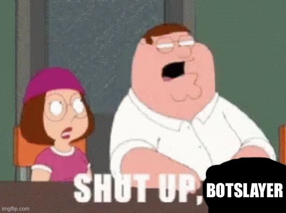 SHUT IT | botslayer | image tagged in shut it | made w/ Imgflip meme maker