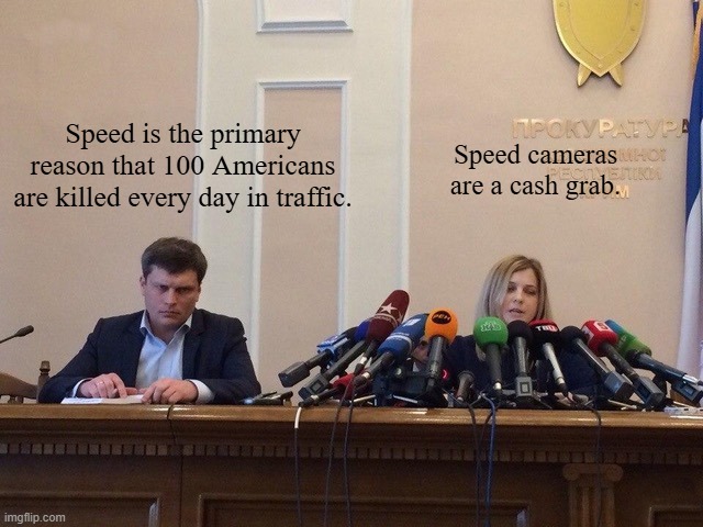 speed cameras are a cash grab | Speed is the primary reason that 100 Americans are killed every day in traffic. Speed cameras are a cash grab. | image tagged in reporter meme | made w/ Imgflip meme maker