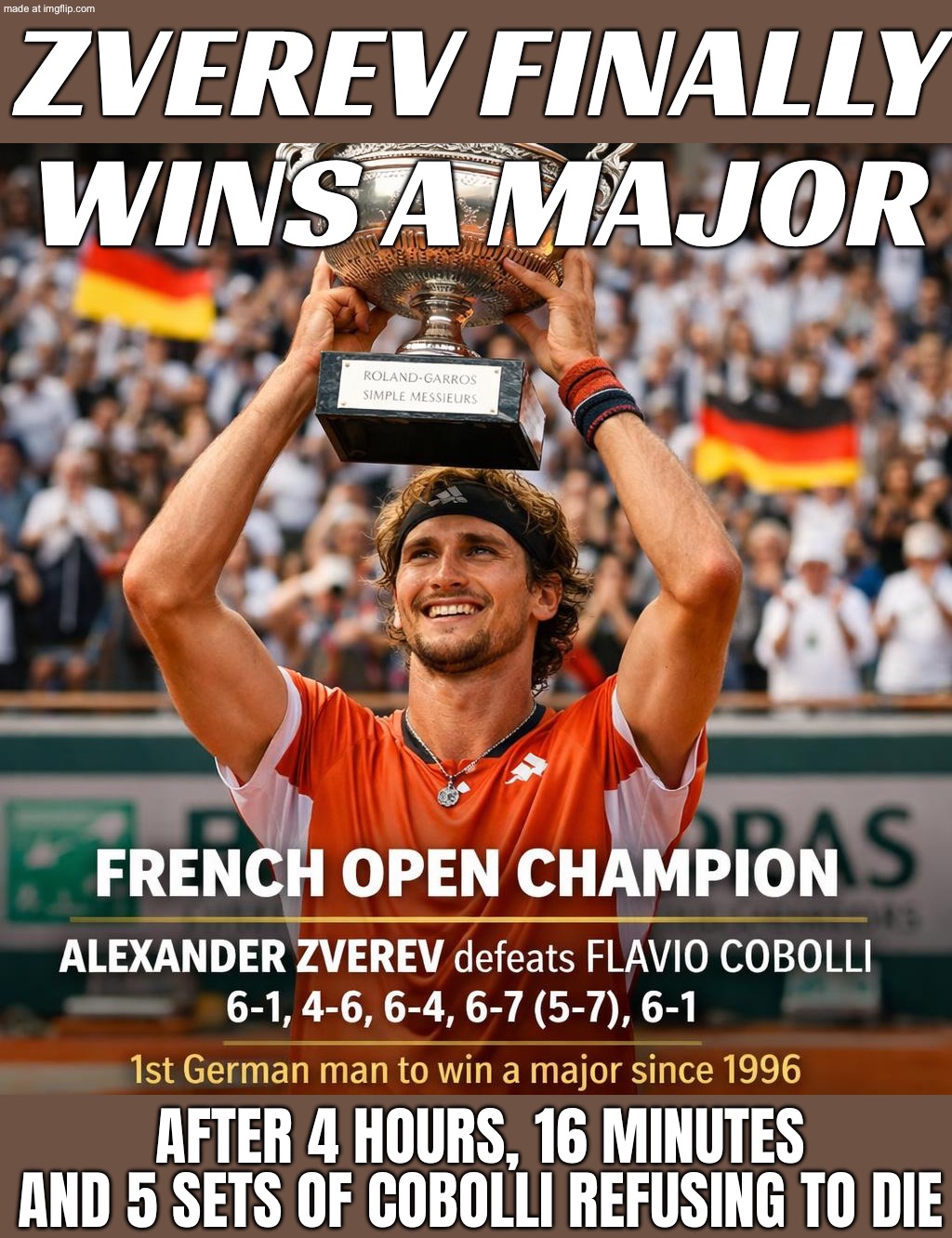 ZVEREV: 3x GRAND SLAM RUNNER‑UP; ROLAND‑GARROS FINAL: 4h16, 5 SETS, COBOLLI WON’T QUIT… | ZVEREV FINALLY WINS A MAJOR; AFTER 4 HOURS, 16 MINUTES AND 5 SETS OF COBOLLI REFUSING TO DIE | image tagged in french open,french,tennis,championship,sports,german | made w/ Imgflip meme maker