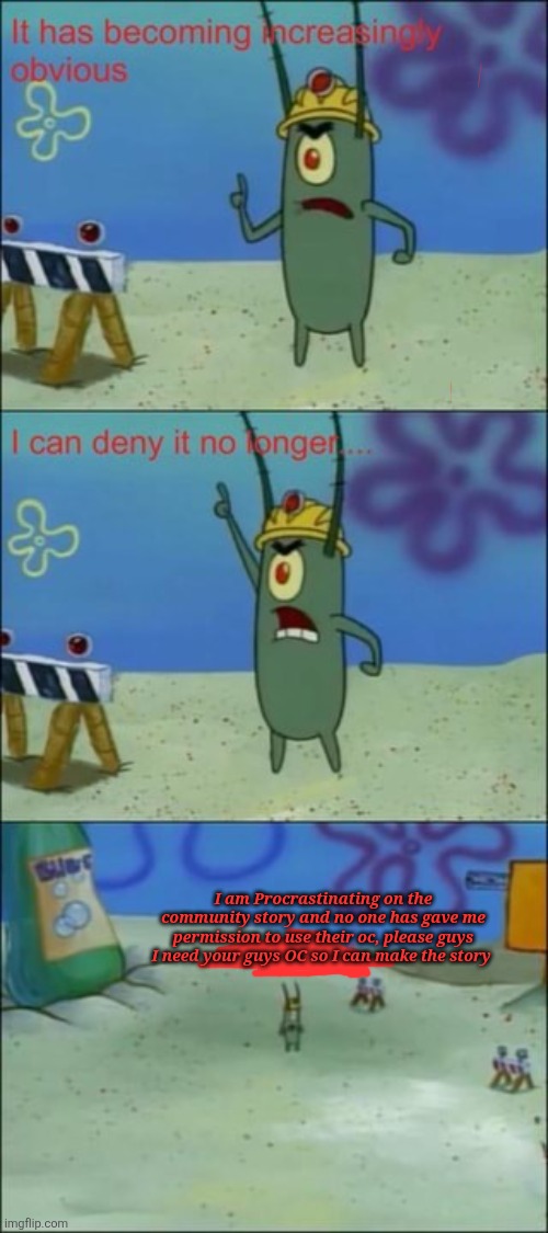 Plankton I am small | I am Procrastinating on the community story and no one has gave me permission to use their oc, please guys I need your guys OC so I can make the story | image tagged in plankton i am small | made w/ Imgflip meme maker