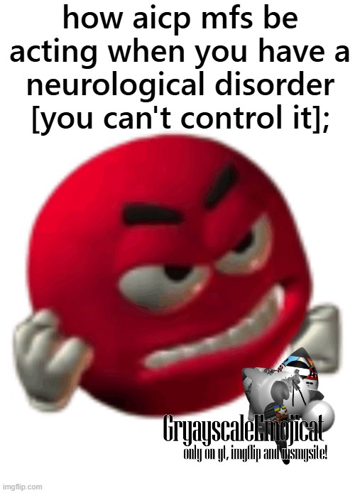 aicp is stupid bro | how aicp mfs be acting when you have a neurological disorder [you can't control it]; | image tagged in grrr | made w/ Imgflip meme maker