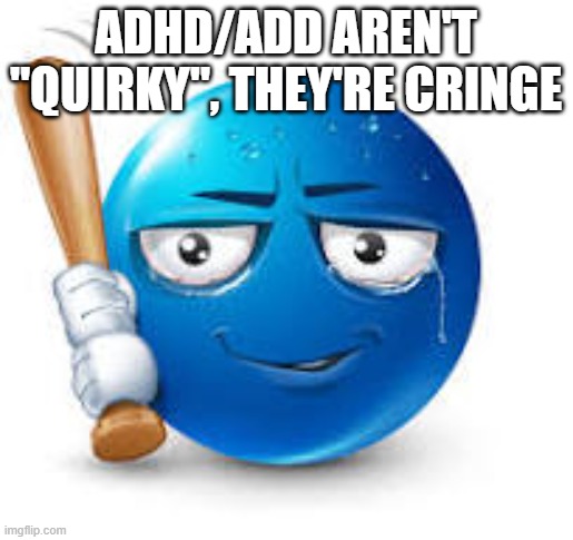 blue bat emoji | adhd/add aren't "quirky", they're cringe | image tagged in blue bat emoji | made w/ Imgflip meme maker