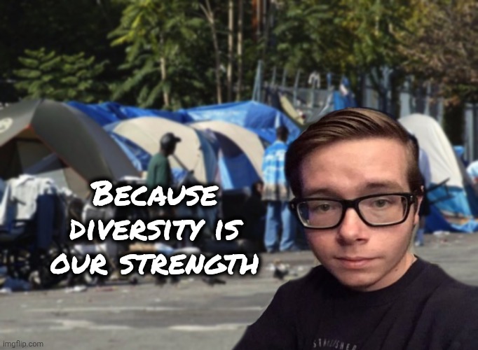 Because diversity is our strength | image tagged in libertarian snot nose | made w/ Imgflip meme maker