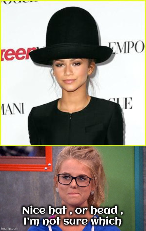 Fashion , I think | Nice hat , or head ,
I'm not sure which | image tagged in zendaya big hat,what the hell happened here,outfit,matching shirt,oh that's why | made w/ Imgflip meme maker