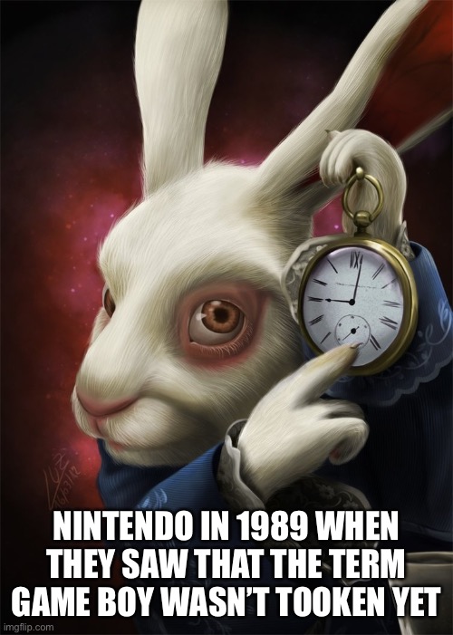White Rabbit Pointing at a Clock | Nintendo in 1989 when they saw that the term game boy wasn’t tooken yet | image tagged in white rabbit pointing at a clock | made w/ Imgflip meme maker