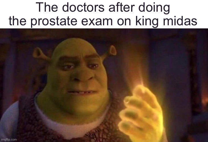 Dang I got the gold hand | The doctors after doing the prostate exam on king midas | image tagged in shrek glowing hand,shitpost | made w/ Imgflip meme maker