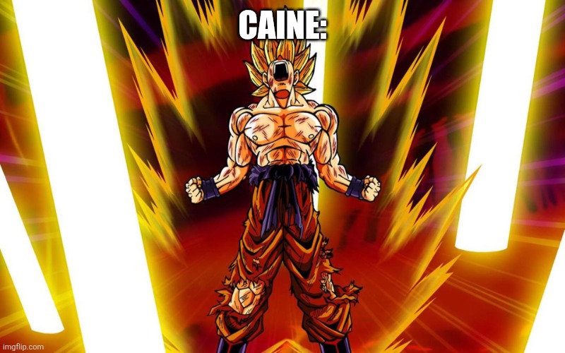 Super Sayain | Caine: | image tagged in super sayain | made w/ Imgflip meme maker
