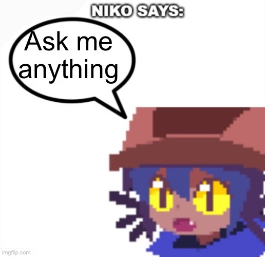 niko says | Ask me anything | image tagged in niko says | made w/ Imgflip meme maker