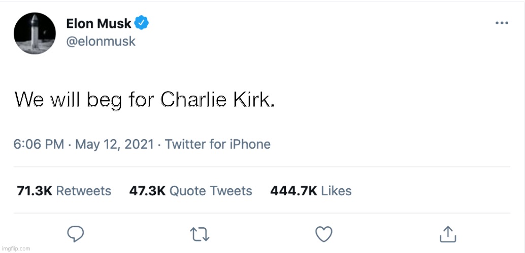 Charlie Kirk is still gone, but we can still vote for him. | We will beg for Charlie Kirk. | image tagged in elon musk blank tweet,beggar,charlie | made w/ Imgflip meme maker