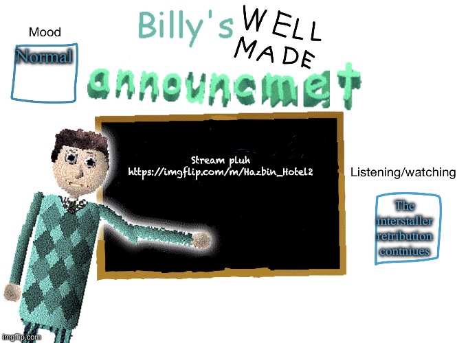 PLEASE JOIN | Normal; Stream pluh https://imgflip.com/m/Hazbin_Hotel2; The interstaller retribution contniues | image tagged in billy_is_basic's announment temp | made w/ Imgflip meme maker