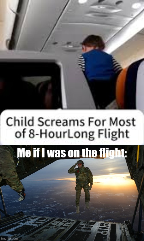 Me if I was on the flight: | image tagged in army soldier jumping out of plane | made w/ Imgflip meme maker