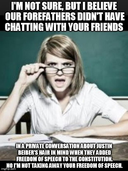 Fake Freedom of Speech Excuse | I'M NOT SURE, BUT I BELIEVE OUR FOREFATHERS DIDN'T HAVE CHATTING WITH YOUR FRIENDS  IN A PRIVATE CONVERSATION ABOUT JUSTIN BEIBER'S HAIR IN  | image tagged in teacher why do i hear talking student because you have ears,justin bieber,4th of july,memes | made w/ Imgflip meme maker