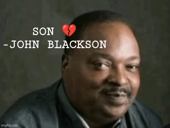 Son | Son ?
-John Blackson | image tagged in son | made w/ Imgflip meme maker