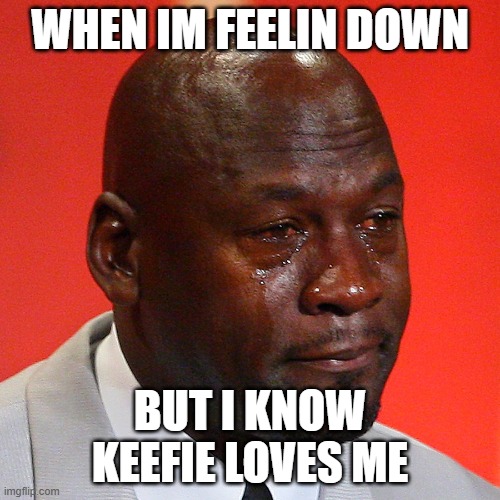 Black guy crying | When Im feelin down; But I know Keefie Loves me | image tagged in black guy crying | made w/ Imgflip meme maker